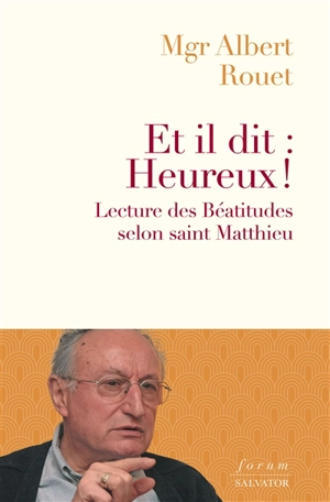 Et il dit : heureux ! : une lecture des Béatitudes selon saint Matthieu - Albert Rouet