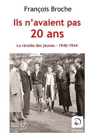 Ils n'avaient pas 20 ans : la révolte des jeunes : 1940-1944 - François Broche