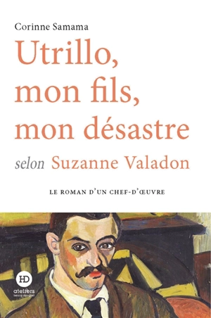 Utrillo, mon fils, mon désastre selon Suzanne Valadon - Corinne Samama