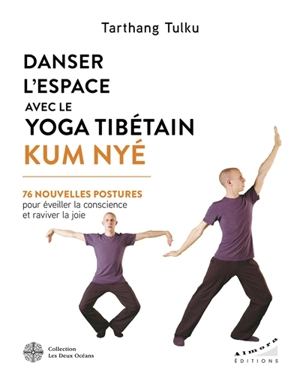 Danser l'espace avec le yoga tibétain Kum Nyé : 76 nouvelles postures pour éveiller la conscience et raviver la joie - Tarthang Tulku