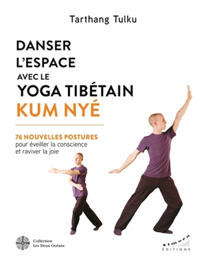 Danser l'espace avec le yoga tibétain Kum Nyé : 76 nouvelles postures pour éveiller la conscience et raviver la joie - Tarthang Tulku