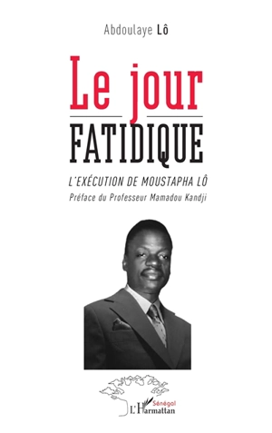 Le jour fatidique : l'exécution de Moustapha Lô - Abdoulaye Lô