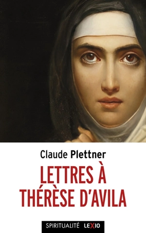Lettres à Thérèse d'Avila. Une lettre du Carmel de la paix, à Mazille - Claude Plettner