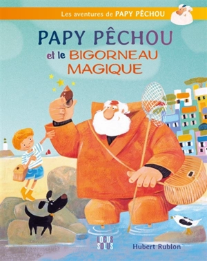 Les aventures de Papy Pêchou. Papy Pêchou et le bigorneau magique - Hubert Rublon