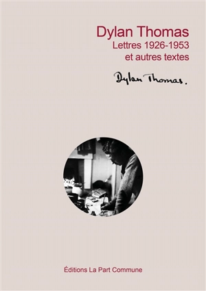 Lettres 1926-1953 : et autres textes - Dylan Thomas