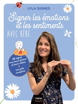 Signer les émotions et les sentiments avec bébé : 80 signes avec leurs photos et leurs vidéos & une jolie comptine - Lyla Signes