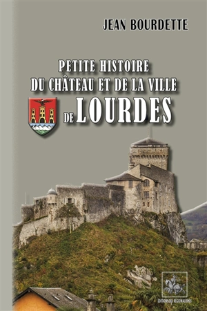 Petite histoire du château et de la ville de Lourdes : des origines à la Révolution - Jean Bourdette