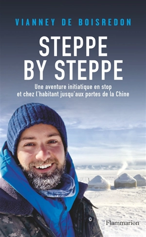 Steppe by steppe : une aventure initiatique en stop et chez l'habitant jusqu'aux portes de la Chine - Vianney de Boisredon