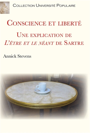 Conscience et liberté : une explication de L'être et le néant de Sartre - Annick Stevens