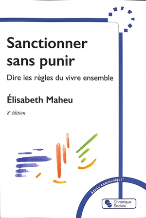 Sanctionner sans punir : dire les règles du vivre ensemble - Elisabeth Maheu