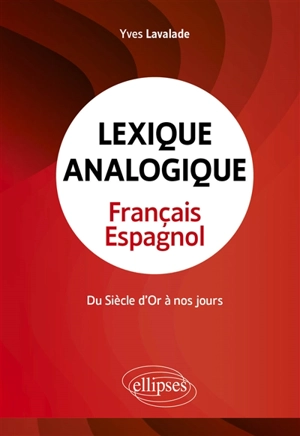 Lexique analogique français-espagnol : du Siècle d'or à nos jours - Yves Lavalade