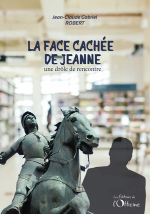 La face cachée de Jeanne : une drôle de rencontre - Jean-Claude Gabriel Robert