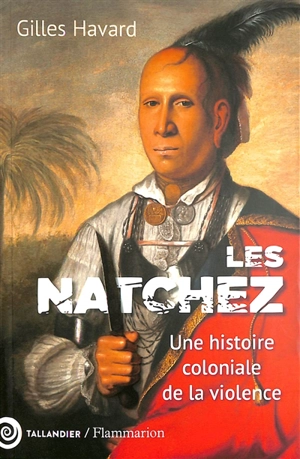 Les Natchez : une histoire coloniale de la violence - Gilles Havard