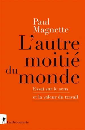 L'autre moitié du monde : essai sur le sens et la valeur du travail - Paul Magnette