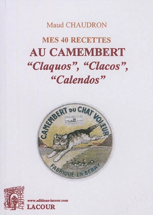 Mes 40 recettes au camembert : claquos, clacos, calendos - Maud Chaudron