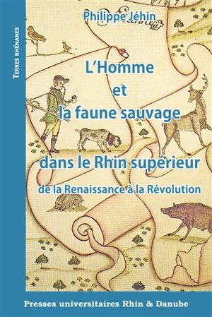 L'homme et la faune sauvage dans le Rhin supérieur, de la Renaissance à la Révolution - Philippe Jéhin