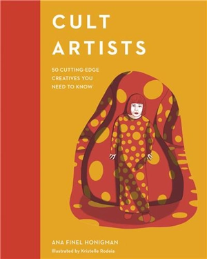 Cult Artists : 50 Cutting-Edge Creatives You Need to Know - Ana Finel Honigman