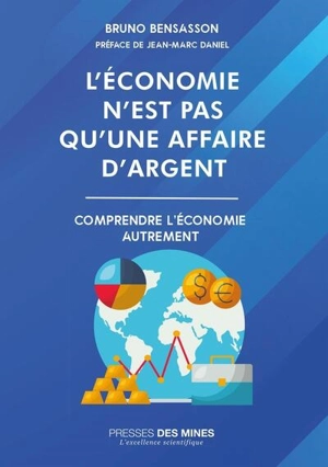 L'économie n'est pas qu'une affaire d'argent : comprendre l'économie autrement - Bruno Bensasson