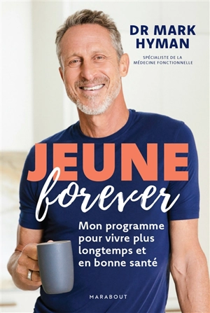 Jeune forever : mon programme pour vivre plus longtemps et en bonne santé - Mark Hyman