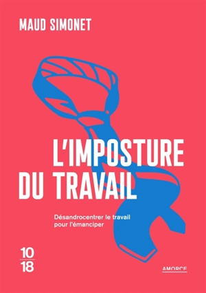 L'imposture du travail : désandrocentrer le travail pour l'émanciper - Maud Simonet