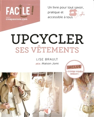 Upcycler ses vêtements : un livre pour tout savoir, pratique et accessible à tous - Lise Brault