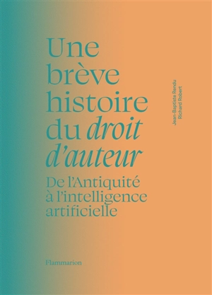 Une brève histoire du droit d'auteur : de l'Antiquité à l'intelligence artificielle - Jean-Baptiste Rendu