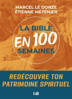 La Bible en 100 semaines : redécouvrir ton patrimoine spirituel - Marcel Le Dorze