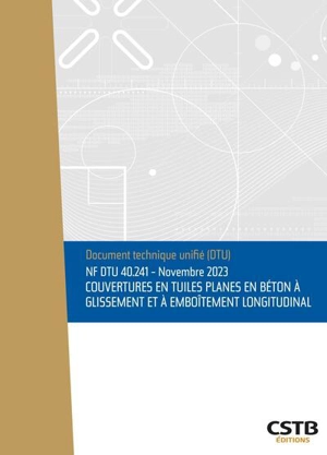 Couvertures en tuiles planes en béton à glissement et à emboîtement longitudinal : NF DTU 40.241, novembre 2023 - Centre scientifique et technique du bâtiment (France)