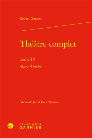 Théâtre complet. Vol. 4. Marc Antoine - Robert Garnier