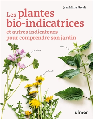 Les plantes bio-indicatrices : et autres indicateurs pour comprendre son jardin - Jean-Michel Groult