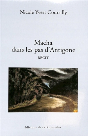 Macha dans les pas d'Antigone : récit - Nicole Yvert Coursilly