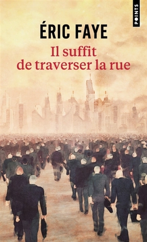 Il suffit de traverser la rue : petite saga des années 2010 - Eric Faye