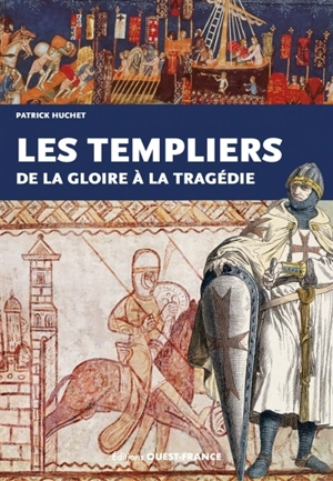 Les Templiers : de la gloire à la tragédie - Patrick Huchet