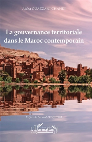 La gouvernance territoriale dans le Maroc contemporain - Aicha Ouazzani Chahdi