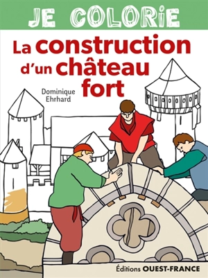 Je colorie la construction d'un château fort - Dominique Ehrhard