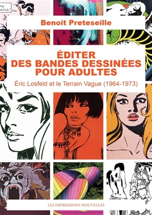 Editer les bandes dessinées pour adultes : Eric Losfeld et le Terrain Vague (1964-1973) - Benoît Preteseille