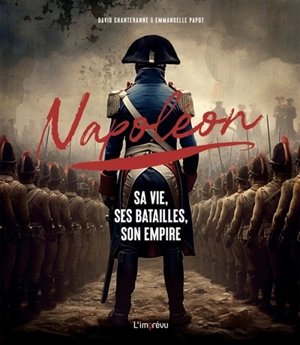 Napoléon : sa vie, ses batailles, son empire - David Chanteranne
