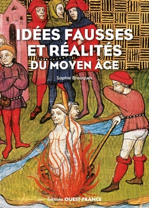 Idées fausses et réalités du Moyen Age - Sophie Brouquet