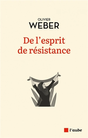 De l'esprit de résistance - Olivier Weber
