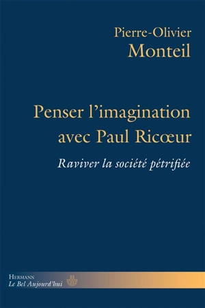 Penser l'imagination avec Paul Ricoeur : raviver la société pétrifiée - Pierre-Olivier Monteil