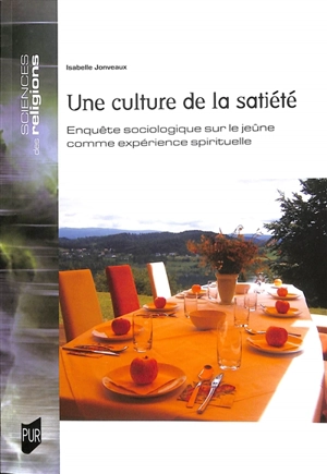 Une culture de la satiété : enquête sociologique sur le jeûne comme expérience spirituelle - Isabelle Jonveaux