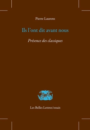 Ils l'ont dit avant nous : présence des classiques - Pierre Laurens