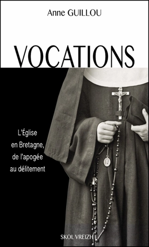 Vocations : l'Eglise en Bretagne, de l'apogée au délitement - Anne Guillou