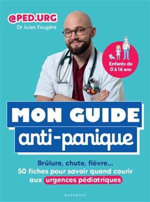 Mon guide anti-panique : brûlure, chute, fièvre... : 50 fiches pour savoir quand courir aux urgences pédiatriques - Jules Fougère