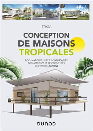 Conception de maisons tropicales : bioclimatiques, sûres, confortables, économiques et respectueuses de l'environnement - Etik2a