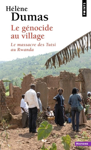 Le génocide au village : le massacre des Tutsi au Rwanda - Hélène Dumas