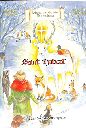 Saint Hubert : patron des chasseurs repentis - Mauricette Vial-Andru