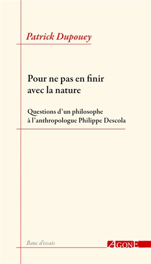 Pour ne pas en finir avec la nature : questions d'un philosophe à l'anthropologue Philippe Descola - Patrick Dupouey