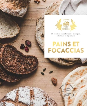 Pains et focaccias : 30 recettes réconfortantes à couper, à tartiner et à partager - Virginie Robichon