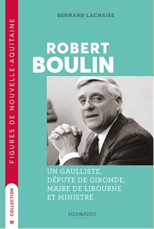 Robert Boulin : un gaulliste, député de Gironde, maire de Libourne et ministre - Bernard Lachaise